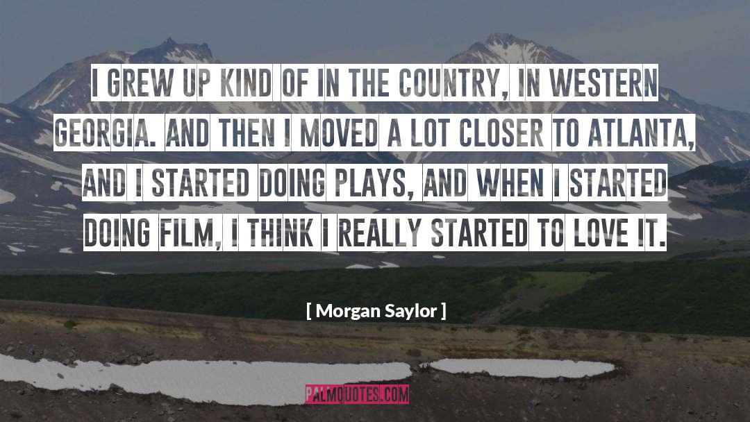 Morgan Saylor Quotes: I grew up kind of