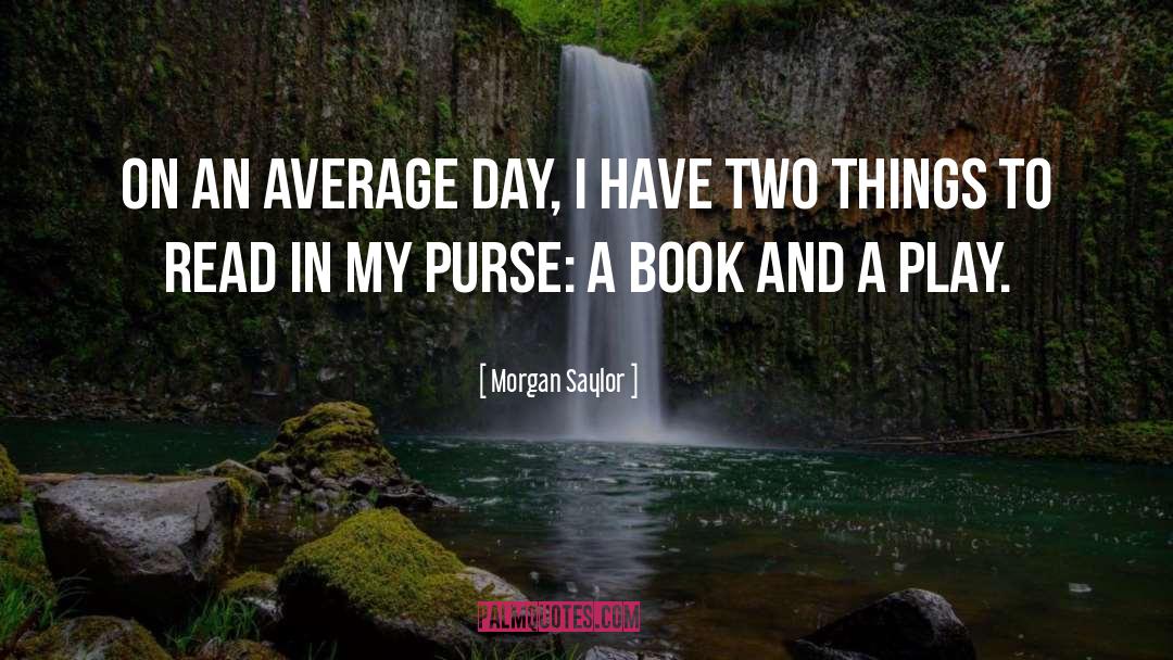 Morgan Saylor Quotes: On an average day, I