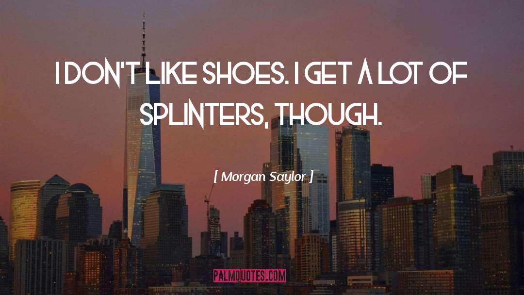 Morgan Saylor Quotes: I don't like shoes. I