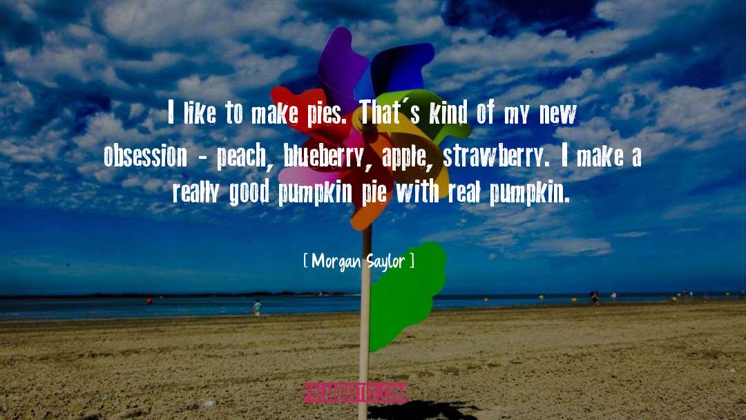 Morgan Saylor Quotes: I like to make pies.