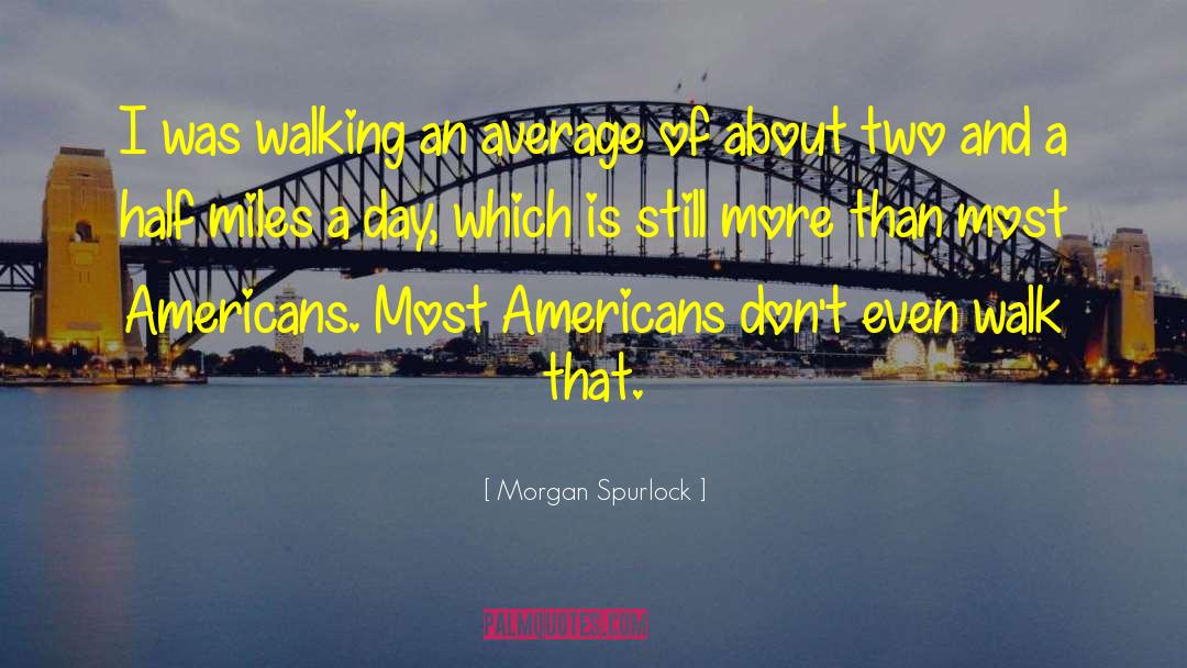 Morgan Spurlock Quotes: I was walking an average