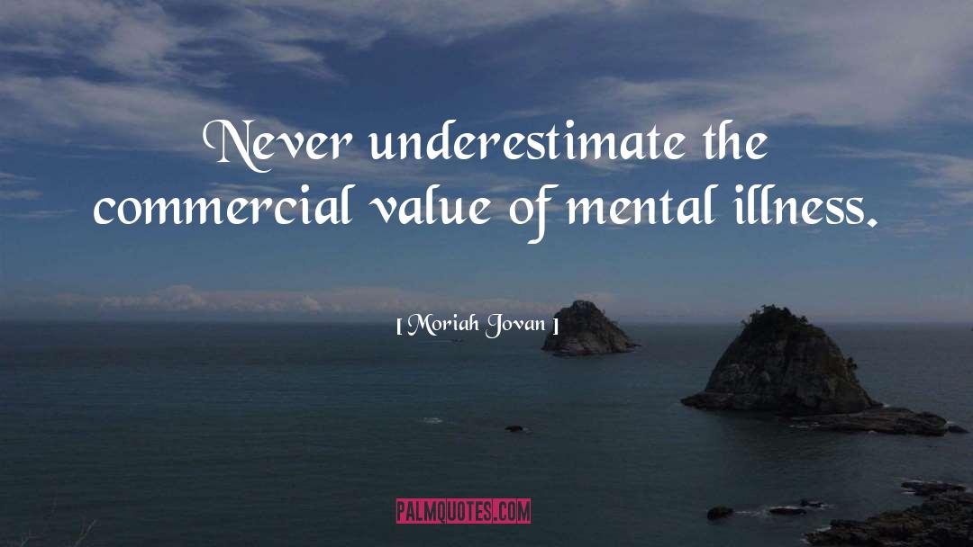 Moriah Jovan Quotes: Never underestimate the commercial value