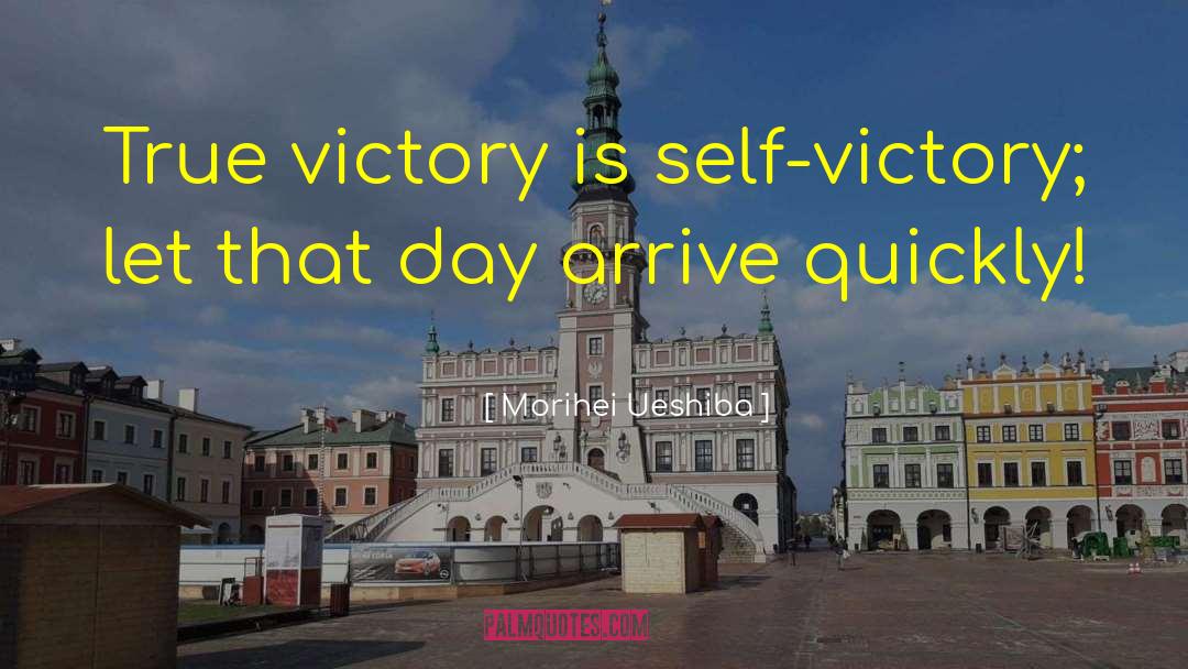 Morihei Ueshiba Quotes: True victory is self-victory; let