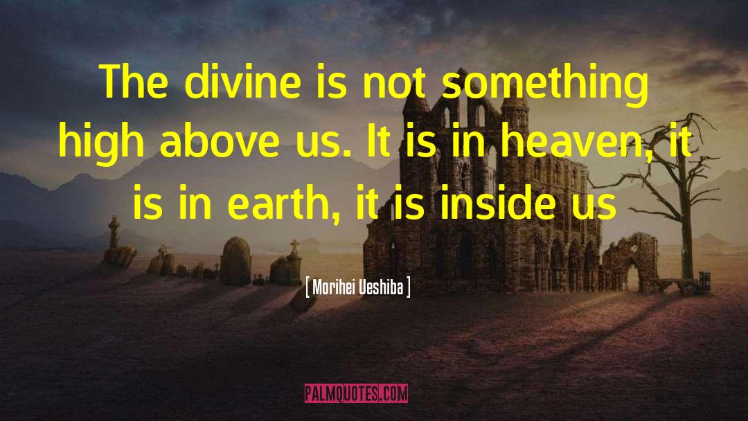 Morihei Ueshiba Quotes: The divine is not something