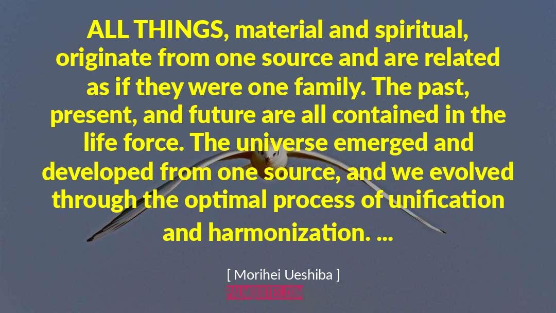 Morihei Ueshiba Quotes: ALL THINGS, material and spiritual,