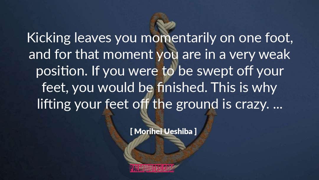 Morihei Ueshiba Quotes: Kicking leaves you momentarily on