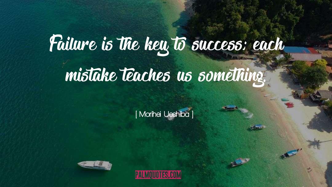 Morihei Ueshiba Quotes: Failure is the key to