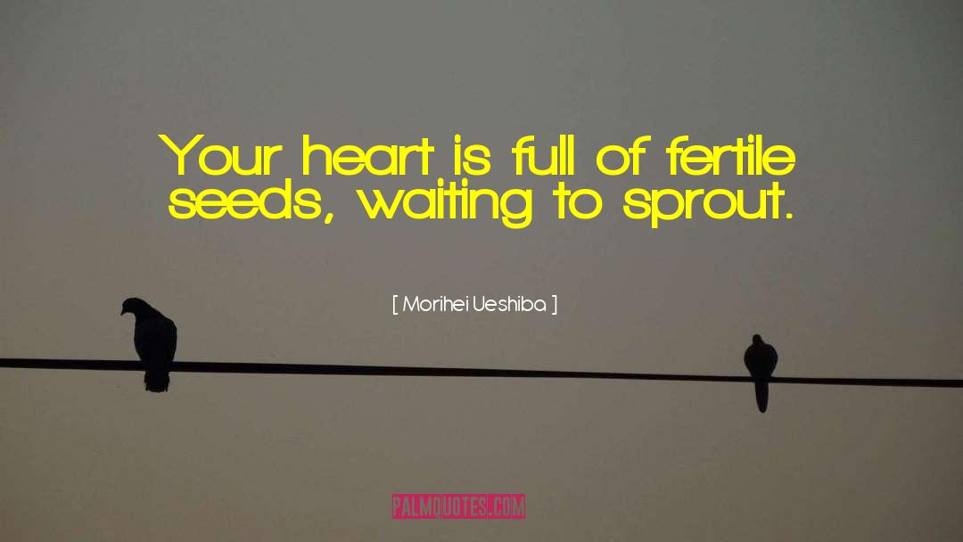 Morihei Ueshiba Quotes: Your heart is full of