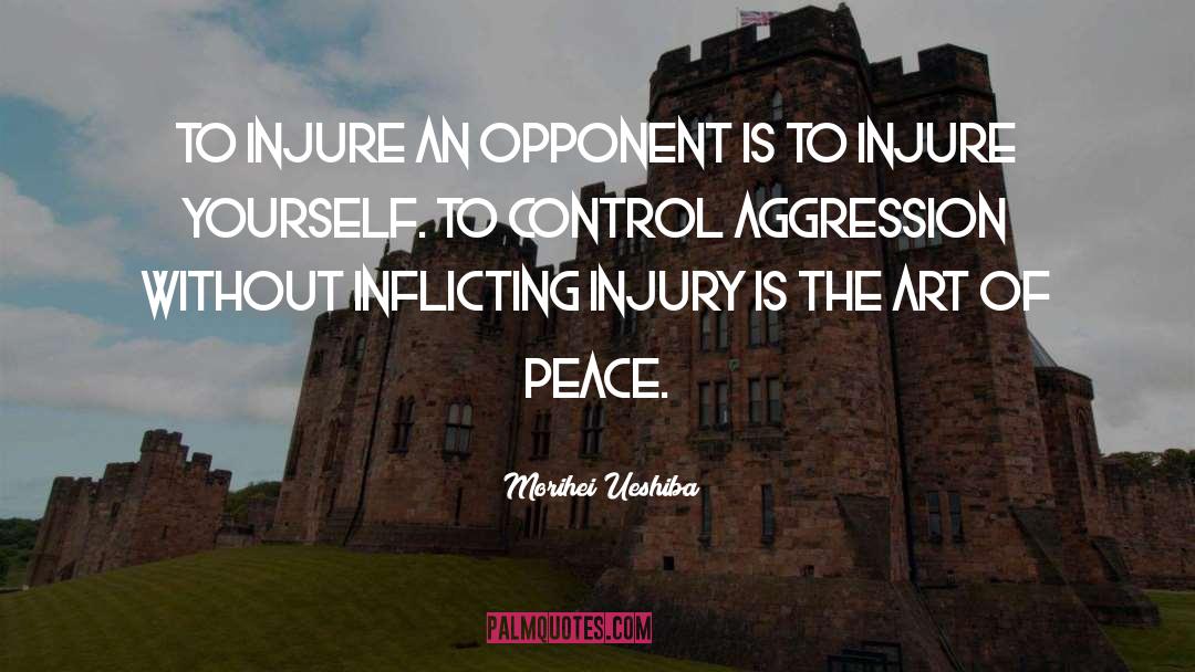 Morihei Ueshiba Quotes: To injure an opponent is