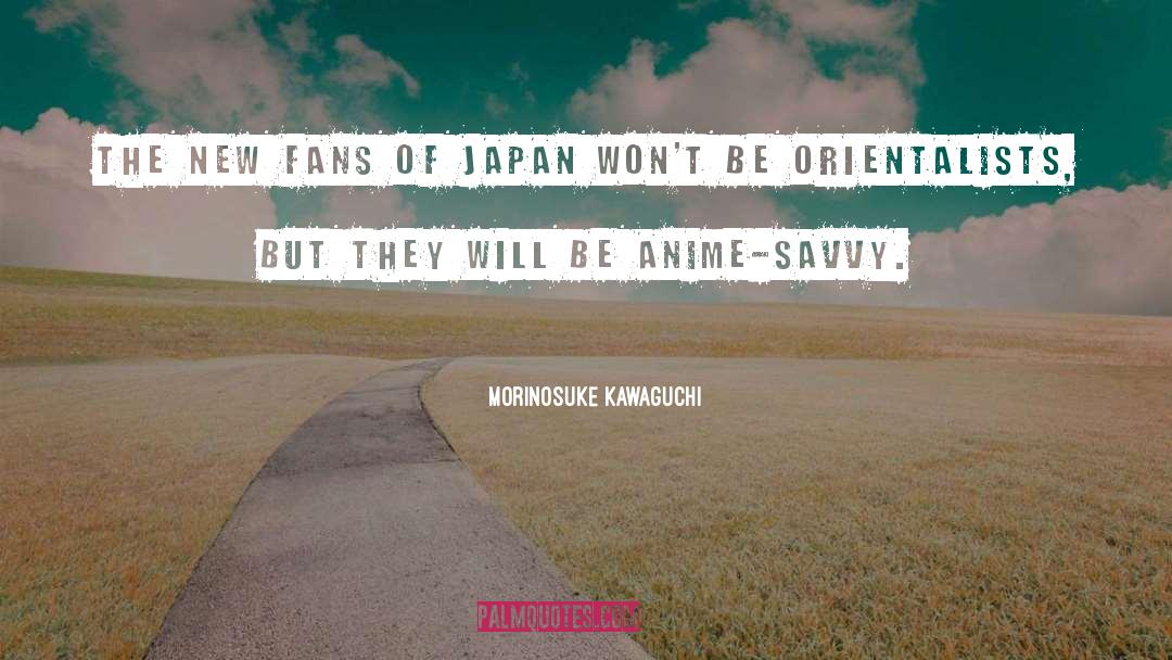 Morinosuke Kawaguchi Quotes: The new fans of Japan