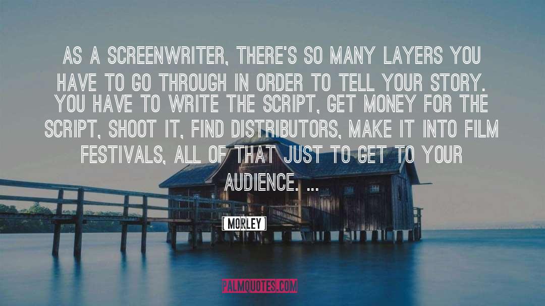 Morley Quotes: As a screenwriter, there's so
