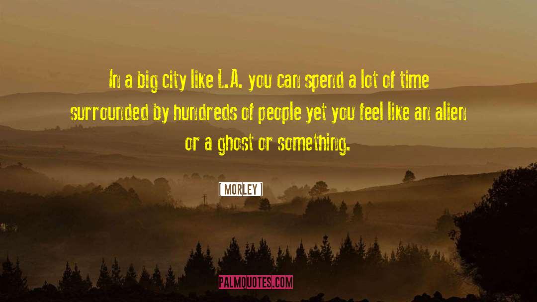 Morley Quotes: In a big city like