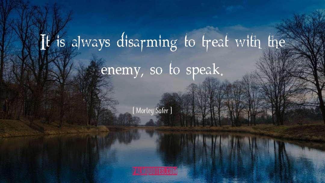 Morley Safer Quotes: It is always disarming to