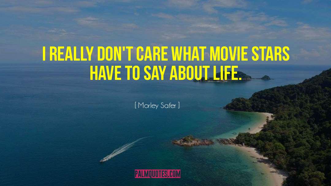 Morley Safer Quotes: I really don't care what