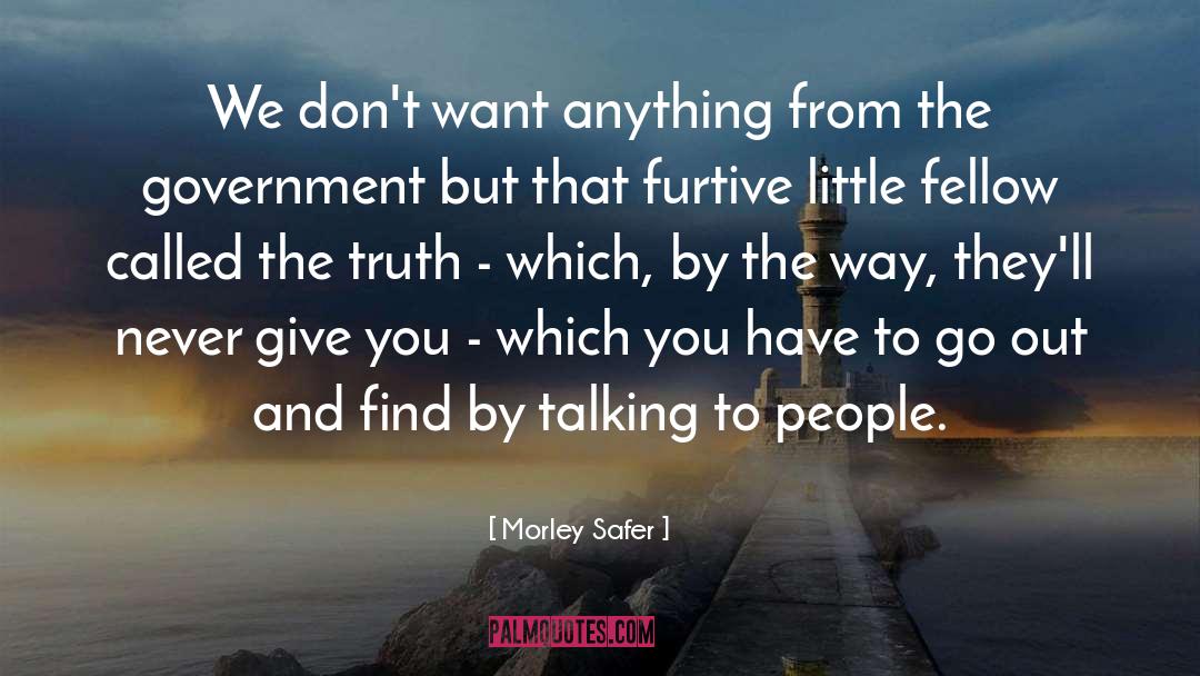 Morley Safer Quotes: We don't want anything from