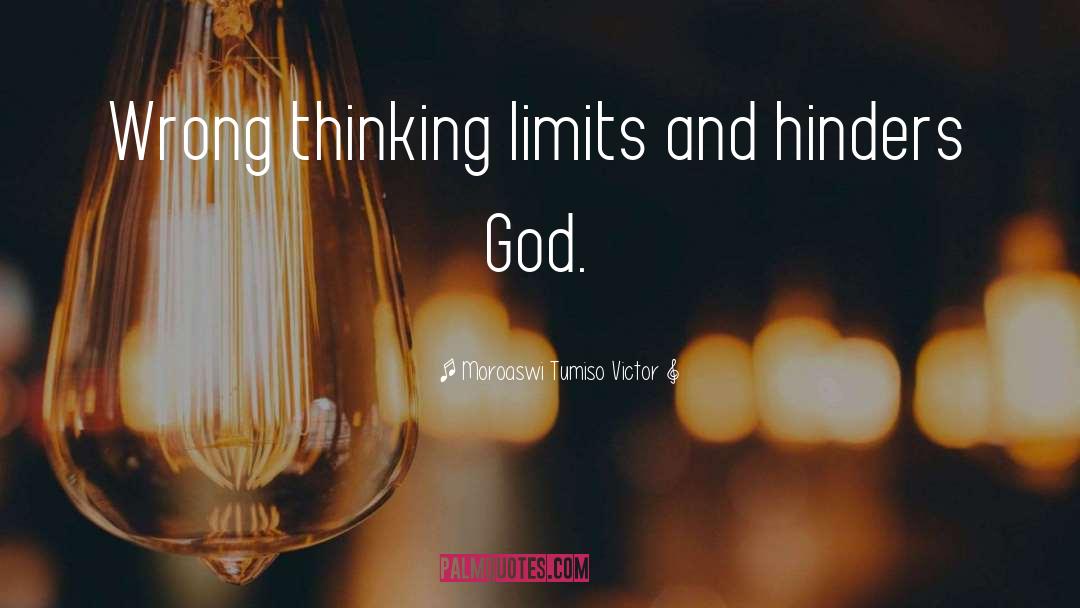 Moroaswi Tumiso Victor Quotes: Wrong thinking limits and hinders