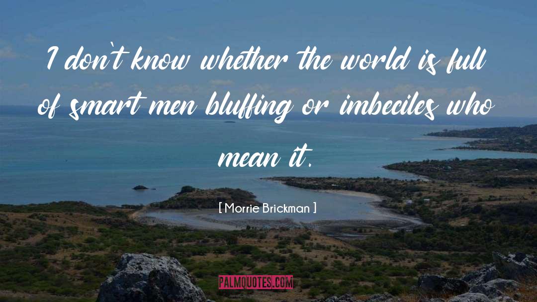 Morrie Brickman Quotes: I don't know whether the