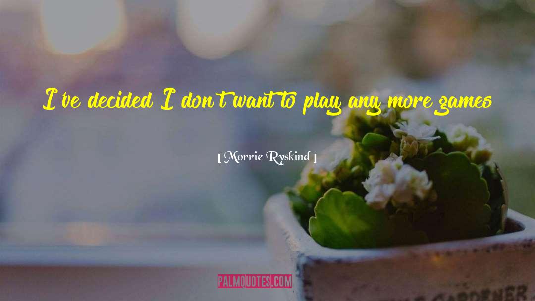 Morrie Ryskind Quotes: I've decided I don't want