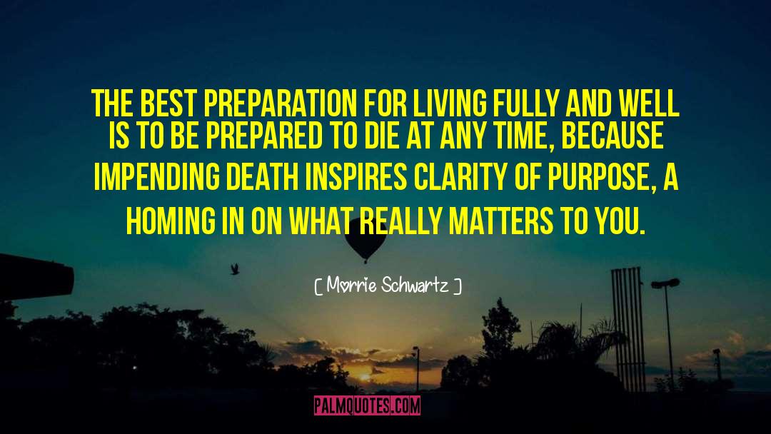 Morrie Schwartz Quotes: The best preparation for living