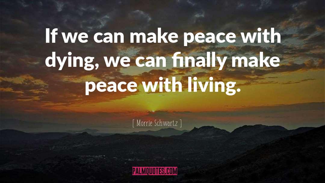 Morrie Schwartz Quotes: If we can make peace