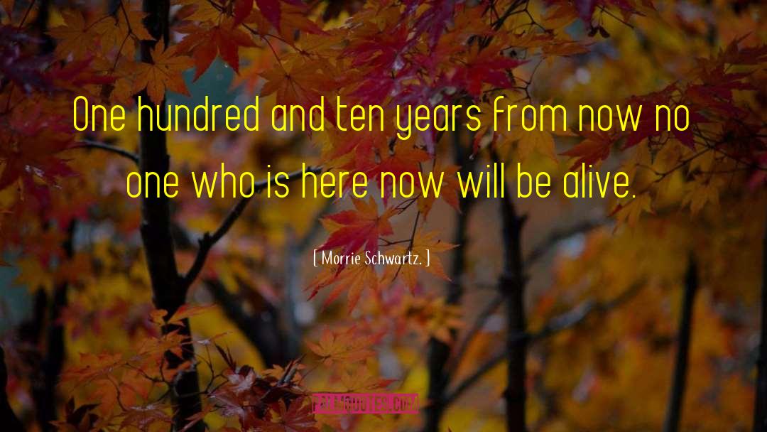 Morrie Schwartz Quotes: One hundred and ten years