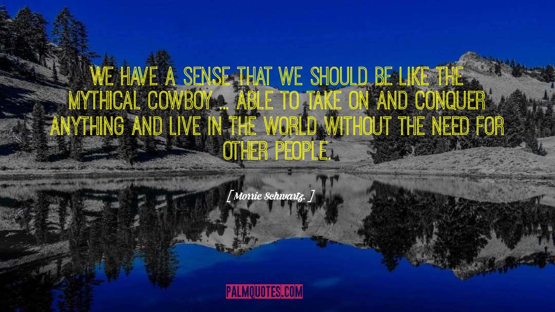 Morrie Schwartz Quotes: We have a sense that