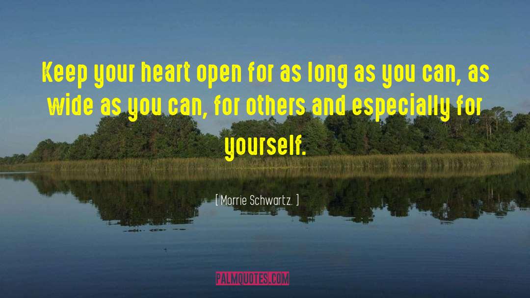 Morrie Schwartz Quotes: Keep your heart open for