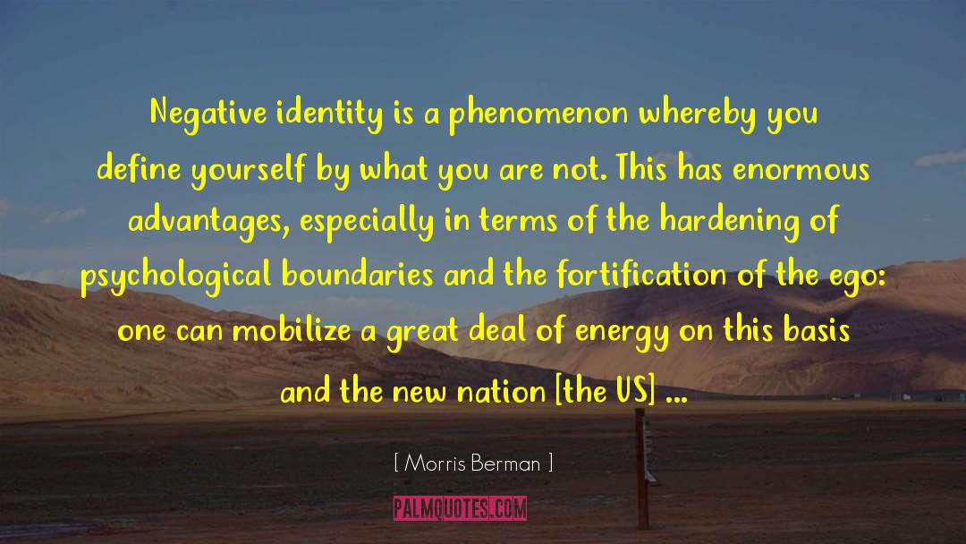 Morris Berman Quotes: Negative identity is a phenomenon