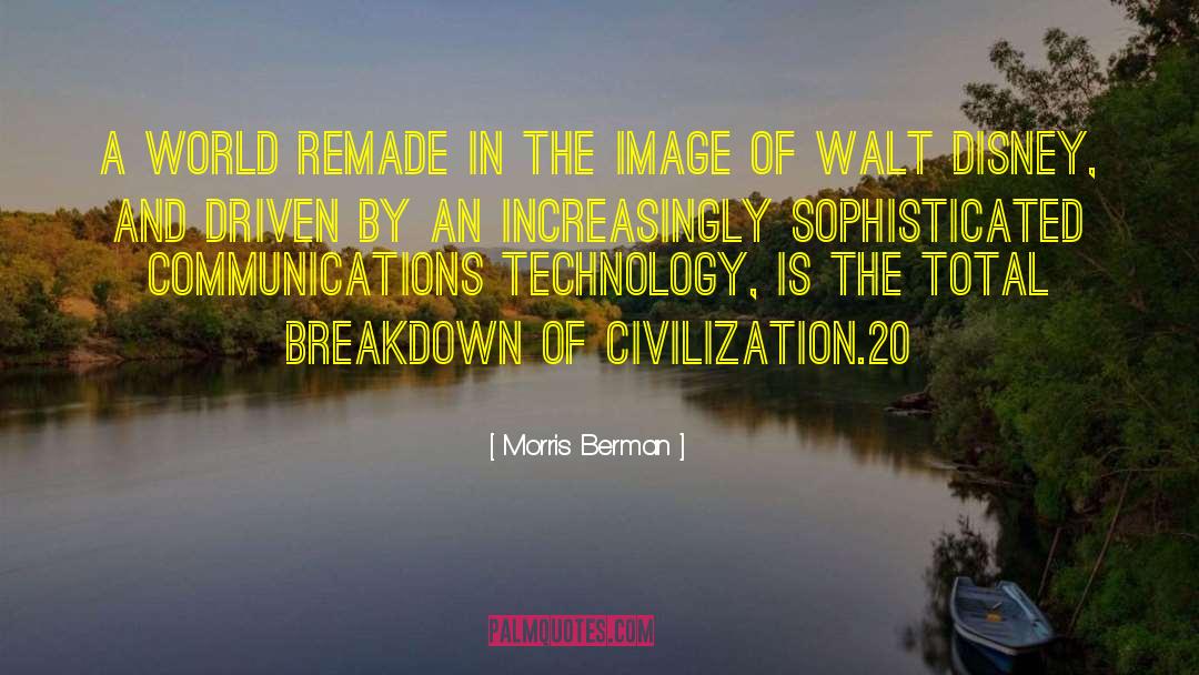 Morris Berman Quotes: A world remade in the