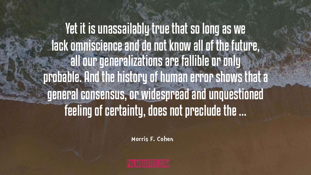 Morris F. Cohen Quotes: Yet it is unassailably true