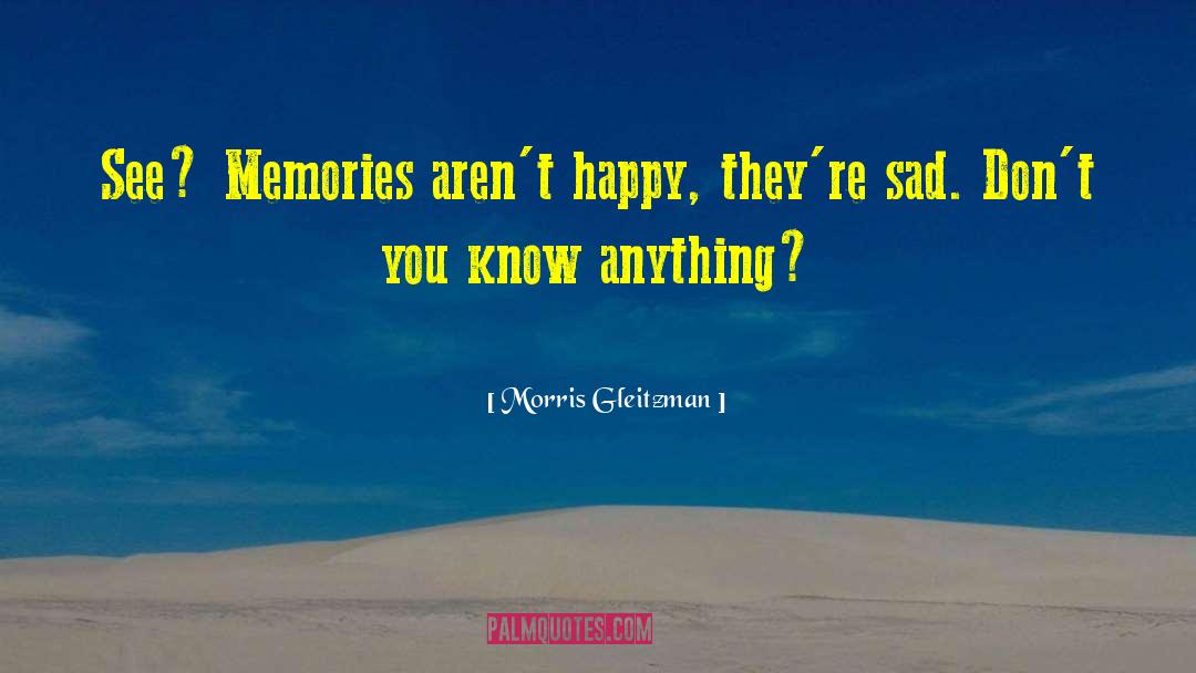 Morris Gleitzman Quotes: See? Memories aren't happy, they're