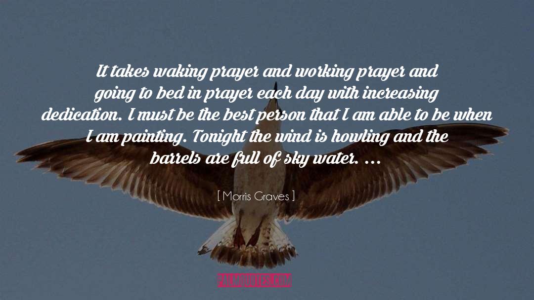 Morris Graves Quotes: It takes waking prayer and