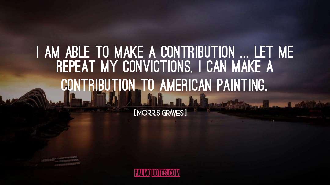 Morris Graves Quotes: I am able to make