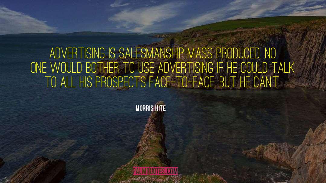 Morris Hite Quotes: Advertising is salesmanship mass produced.