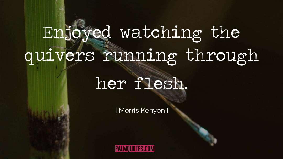 Morris Kenyon Quotes: Enjoyed watching the quivers running