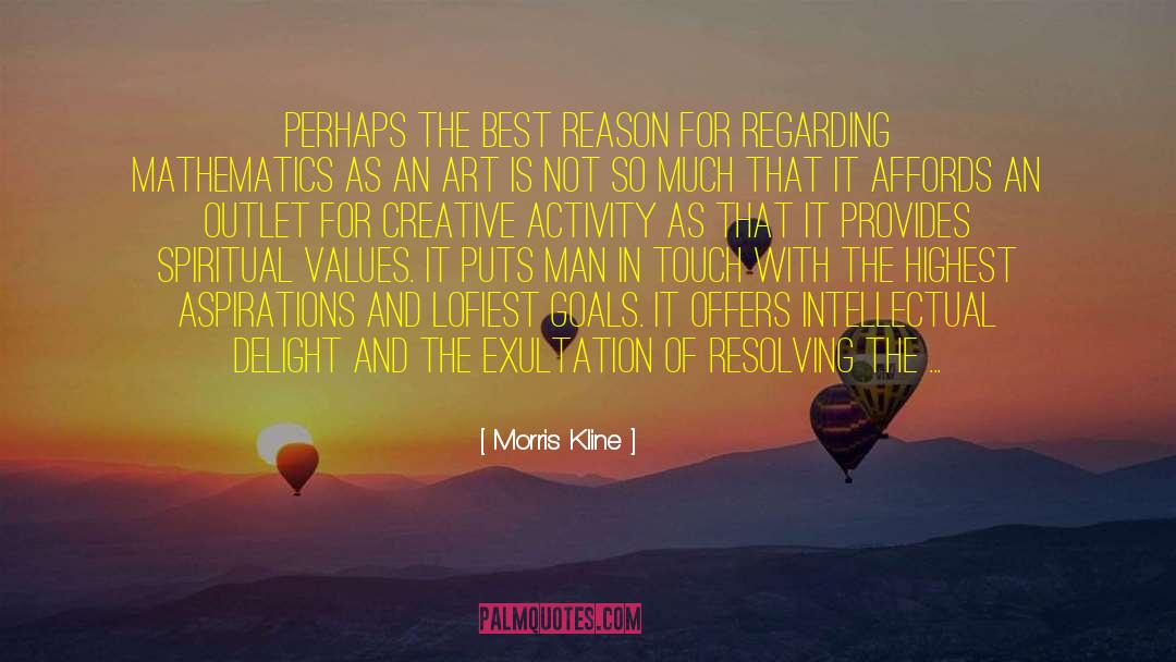 Morris Kline Quotes: Perhaps the best reason for