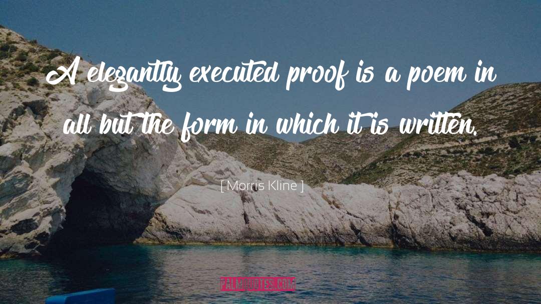 Morris Kline Quotes: A elegantly executed proof is