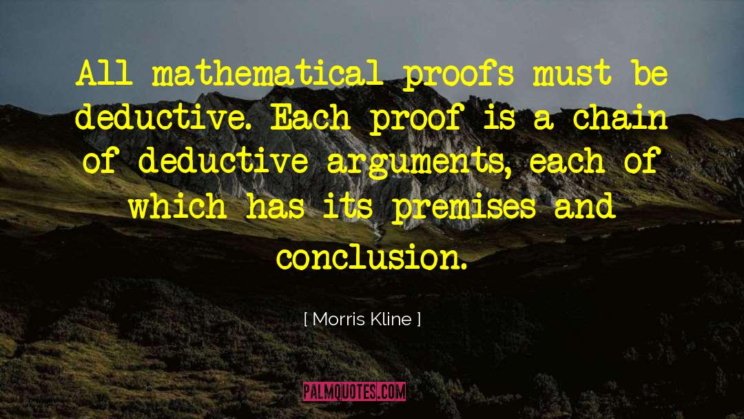 Morris Kline Quotes: All mathematical proofs must be