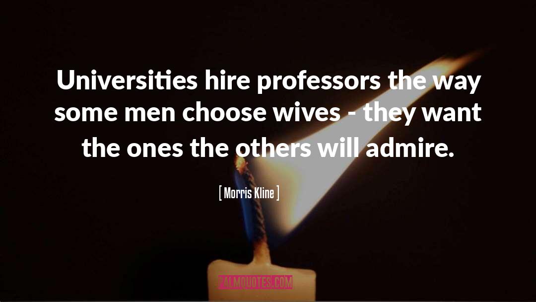 Morris Kline Quotes: Universities hire professors the way