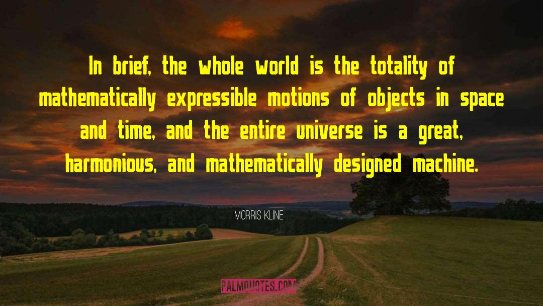 Morris Kline Quotes: In brief, the whole world