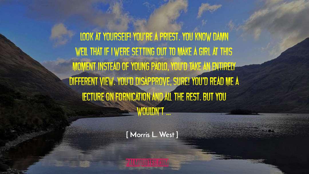 Morris L. West Quotes: Look at yourself! You're a