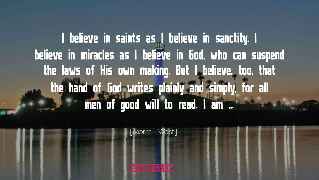 Morris L. West Quotes: I believe in saints as