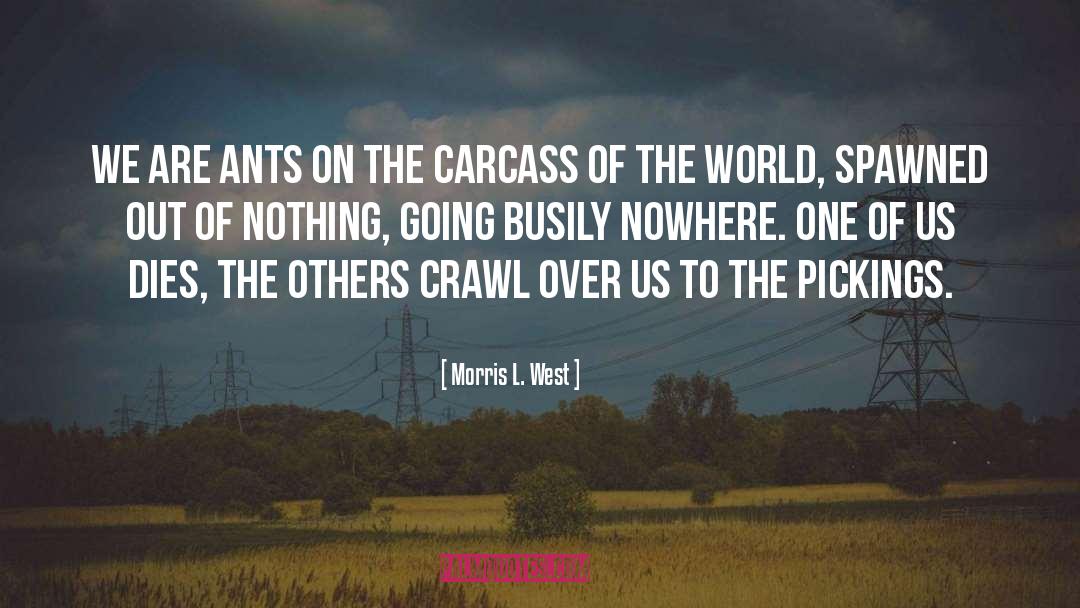 Morris L. West Quotes: We are ants on the