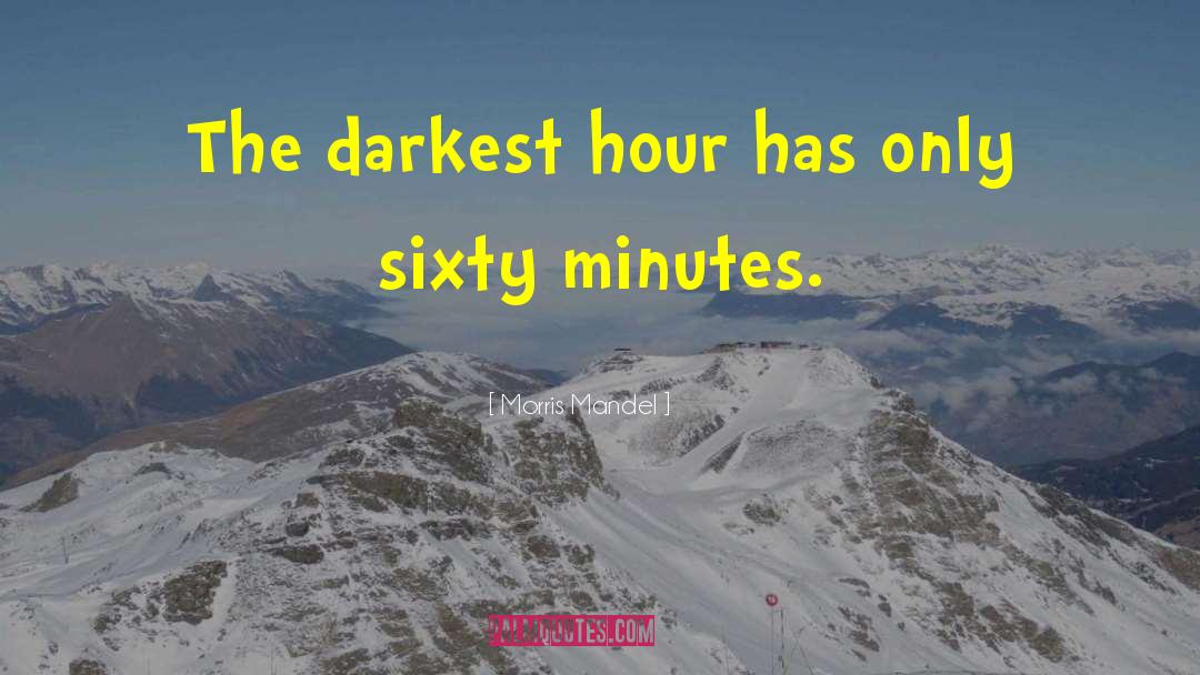 Morris Mandel Quotes: The darkest hour has only