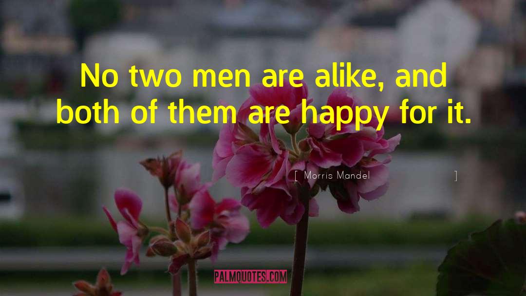 Morris Mandel Quotes: No two men are alike,