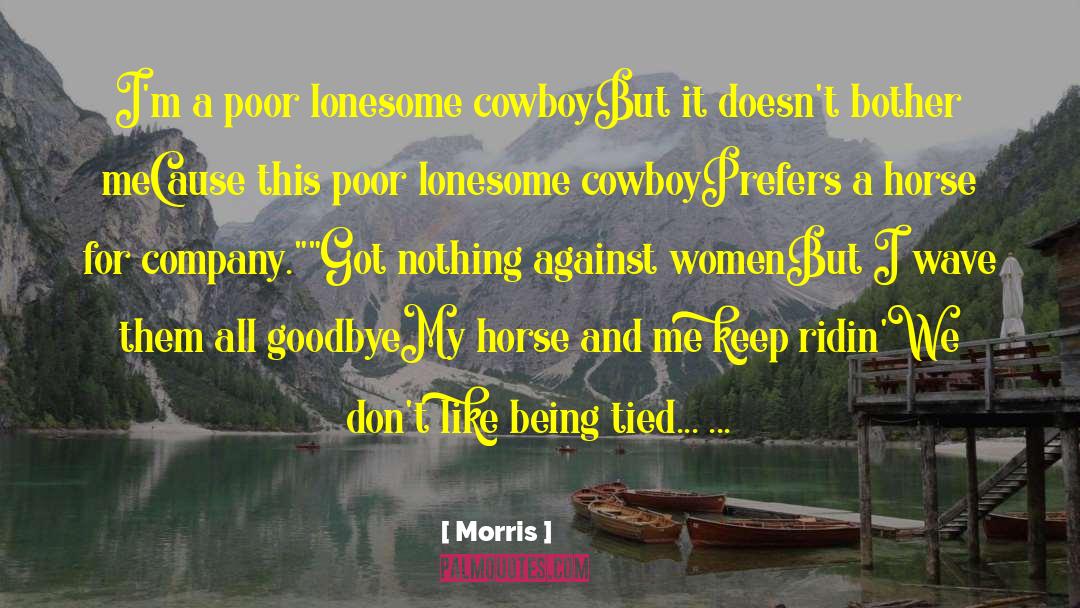 Morris Quotes: I'm a poor lonesome cowboy<br