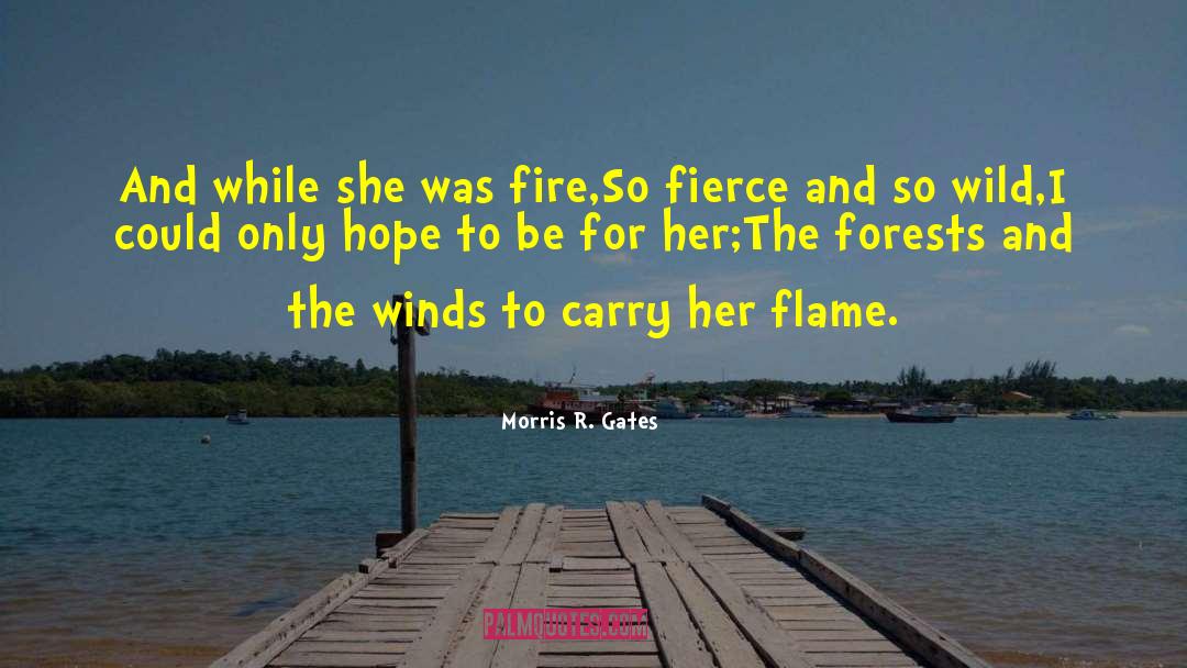 Morris R. Gates Quotes: And while she was fire,<br