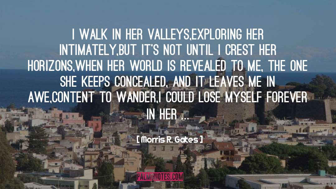 Morris R. Gates Quotes: I walk in her valleys,<br