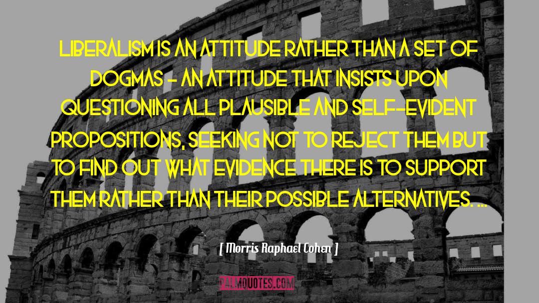 Morris Raphael Cohen Quotes: Liberalism is an attitude rather