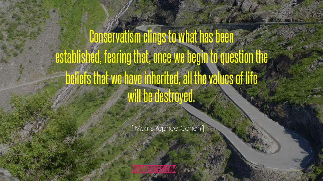 Morris Raphael Cohen Quotes: Conservatism clings to what has